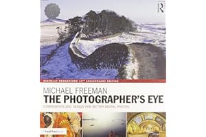 The Photographer's Eye Digitally Remastered 10th Anniversary Edition: Composition and Design for Better Digital Photos