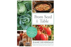 From Seed to Table: A Comprehensive Guide to Gardening, Preserving, and Cooking for Sustainable Living
