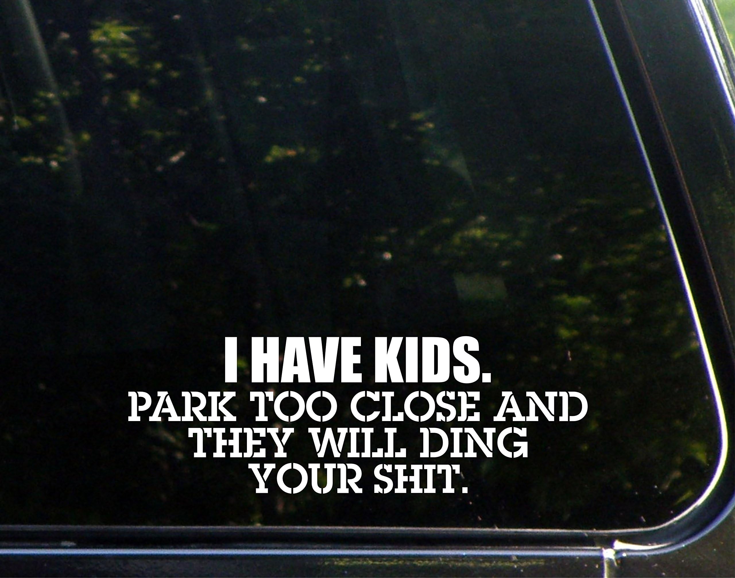 I Have Kids Park Too Close and They Will Ding Your Sh!t- 8-3/4" x 3" - Vinyl Die Cut Decal/Bumper Sticker for Windows, Cars, Trucks, Laptops, Etc.