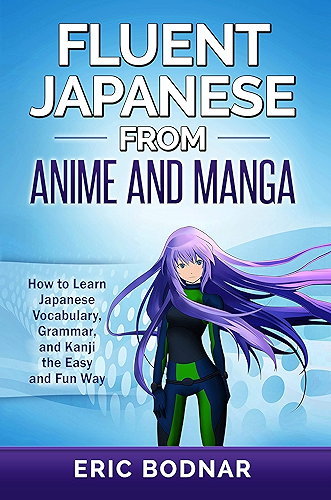 Download Fluent Japanese from Anime and Manga: How to Learn Japanese Vocabulary, Grammar, and Kanji the Easy and Fun Way (Revised and Updated) (English Edition) PDF