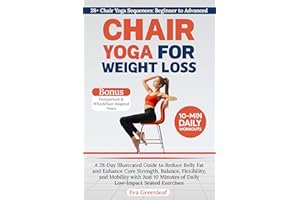 Chair Yoga for Weight Loss: A 28-Day Illustrated Guide to Reduce Belly Fat and Enhance Core Strength, Balance, Flexibility, a