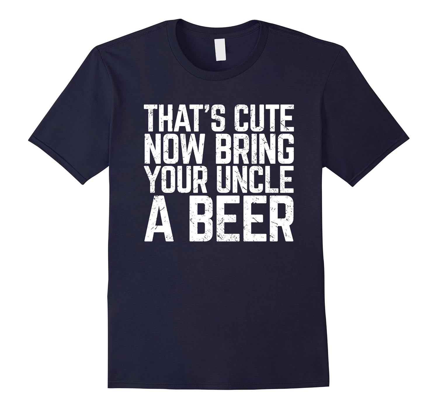 That's Cute Now Bring Your Uncle A Beer Lover Gift T-Shirt-ANZ