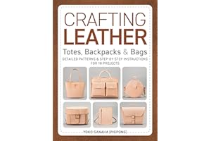 Crafting Leather Totes, Backpacks & Bags: Detailed Patterns & Step-by-Step Instructions for 18 Projects