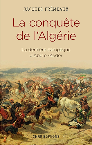 Download La Conquête de l'Algérie. De la dernière campagne d'Abd-el-Kader: La dernière campagne d'Abd el-Kader (Histoire) PDF