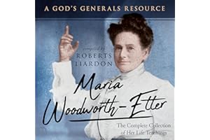 Maria Woodworth-Etter: The Complete Collection of Her Life Teachings (A God's Generals Resource)