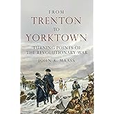 From Trenton to Yorktown: Turning Points of the Revolutionary War