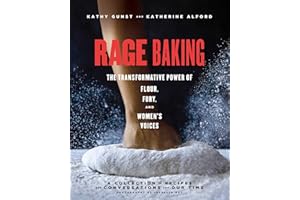 Rage Baking: The Transformative Power of Flour, Fury, and Women's Voices: A Cookbook