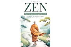 L’Appel du Zen: Pensez Calme, Agissez Fort. 101 Récits Zen pour Retrouver la Paix Intérieure. Les principes du Bouddhisme pou