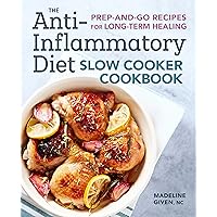 The Anti-Inflammatory Diet Slow Cooker Cookbook: Prep-and-Go Recipes for Long-Term Healing