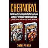 CHERNOBYL: The Unbelievable, Forbidden, Hidden but True Story of the World’s Worst and Greatest Nuclear Disaster (2 Books in 