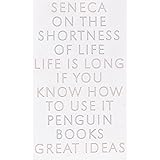 On the Shortness of Life: Life Is Long if You Know How to Use It (Penguin Great Ideas)