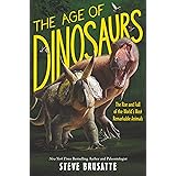 The Age of Dinosaurs: The Rise and Fall of the World’s Most Remarkable Animals