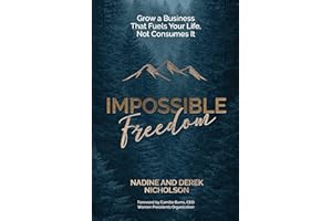 Impossible Freedom: Grow a Business that Fuels Your Life, Not Consumes It