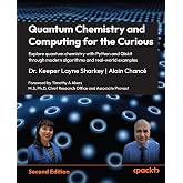 Quantum Chemistry and Computing for the Curious: Explore quantum chemistry with Python and Qiskit through modern algorithms and real-world examples