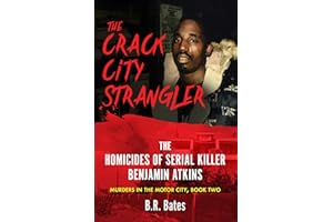 THE CRACK CITY STRANGLER: The Homicides of Serial Killer Benjamin Atkins (Murders in the Motor City Series Book 2)
