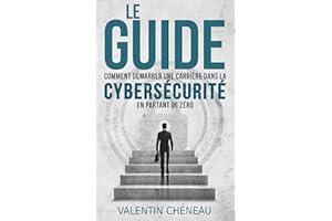 Le Guide : Comment démarrer une carrière dans la cybersécurité en partant de zéro (French Edition)