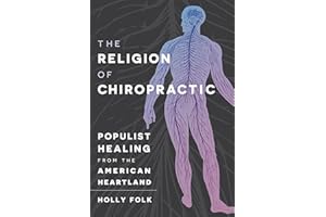 The Religion of Chiropractic: Populist Healing from the American Heartland
