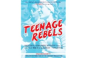 Teenage Rebels: Stories of Successful High School Activists from the Little Rock 9 to the Class of Tomorrow (Scene History)