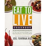 Eat to Live Cookbook: 200 Delicious Nutrient-Rich Recipes for Fast and Sustained Weight Loss, Reversing Disease, and Lifelong