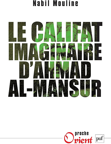 Download Le califat imaginaire d'Ahmad al-Mansûr: Pouvoir et diplomatie au Maroc au XVIe siècle (Proche Orient) PDF