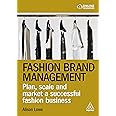 Fashion Brand Management: Plan, Scale and Market a Successful Fashion Business