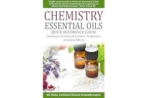 Chemistry Essential Oils - Quick Reference Guide: Summary of Chemical Families, Properties, Actions & Effects