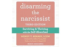 Disarming the Narcissist (Third Edition): Surviving and Thriving with the Self-Absorbed