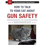 How to Talk to Your Cat About Gun Safety: And Abstinence, Drugs, Satanism, and Other Dangers That Threaten Their Nine Lives