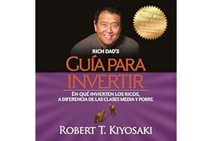 Guía para invertir [Investment Guide]: En qué invierten los ricos ¡a diferencia de las clases media y pobre! [What the Rich I