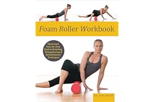 Foam Roller Workbook: Illustrated Step-by-Step Guide to Stretching, Strengthening & Rehabilitative Techniques