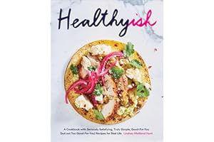 Healthyish: A Cookbook with Seriously Satisfying, Truly Simple, Good-For-You (but not too Good-For-You) Recipes for Real Life