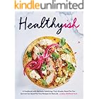 Healthyish: A Cookbook with Seriously Satisfying, Truly Simple, Good-For-You (but not too Good-For-You) Recipes for Real Life