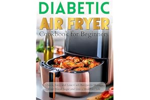 Diabetic Air Fryer Cookbook for Beginners : Quick, Easy, and Low-Carb Recipes to Manage Your Blood Sugar and Live a Healthier