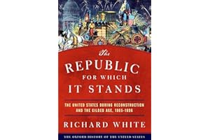 The Republic for Which It Stands: The United States during Reconstruction and the Gilded Age, 1865-1896 (Oxford History of the United States)