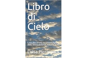 Libro di Cielo : Luisa Piccarreta, La piccola figlia della Divina Volontà. Volume 1-36 (Italian Edition)