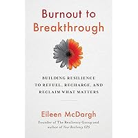 Burnout to Breakthrough: Building Resilience to Refuel, Recharge, and Reclaim What Matters