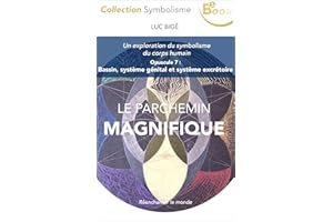 Le Parchemin Magnifique (7) : Bassin, système génital et système excrétoire: Une exploration du symbolisme du corps humain (F