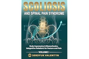 SCOLIOSIS AND SPINAL PAIN SYNDROME: Body Asymmetry & Biomechanics. Integrative Solutions for Posture and Pain (Book 1)