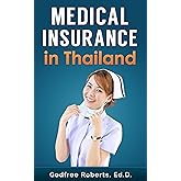 Medical Insurance in Thailand: Medical Insurance Guide: Affordable Health Care in Thailand (Thailand Retirement Book 3)