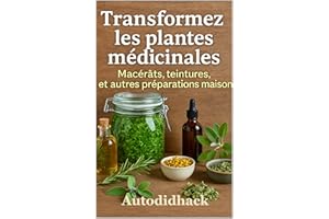 Transformez les plantes médicinales: Macérâts, teintures, et autres préparations maison (Autodidhack) (French Edition)