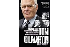 Tom Gilmartin: The Man Who Brought Down a Taoiseach and Exposed the Greed and Corruption at the Heart of Irish Politics