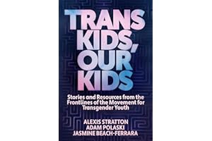 Trans Kids, Our Kids: Stories and Resources from the Frontlines of the Movement for Transgender Youth