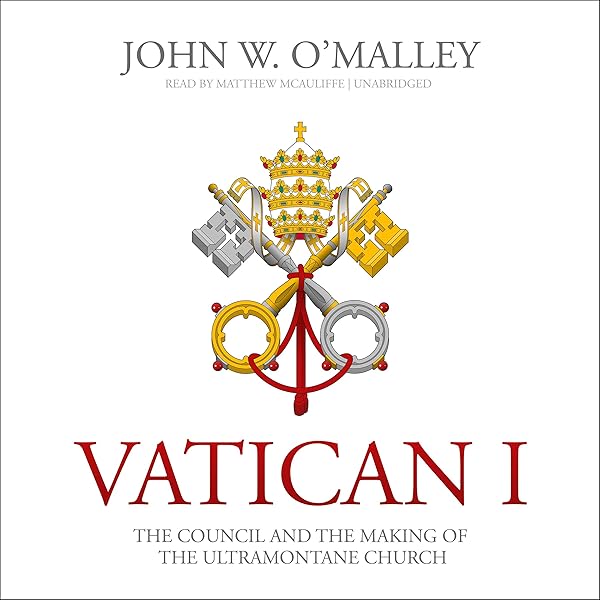 Amazon Com Vatican I The Council And The Making Of The Ultramontane Church Audible Audio Edition John W O Malley Matthew Mcauliffe Blackstone Audio Inc Audible Audiobooks