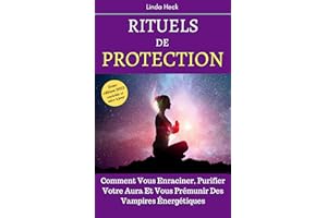 Rituels De Protection: Comment Vous Enraciner, Purifier Votre Aura Et Vous Prémunir Des Vampires Énergétiques (French Edition