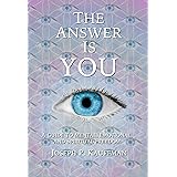 The Answer Is YOU: A Guide to Mental, Emotional, and Spiritual Freedom