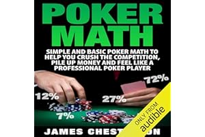 Poker Math: Simple and Basic Poker Math to Help You Crush the Competition, Pile Up Money and Feel Like a Professional Poker P