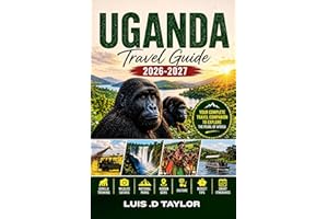 UGANDA TRAVEL GUIDE 2026-2027: Gorilla Trekking, Wildlife Safaris, National Parks, Hidden Gems, Culture, Budget Tips & Smart 