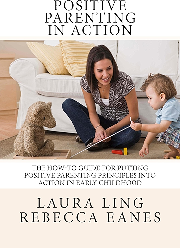 Download Positive Parenting in Action: The How-To Guide for Putting Positive Parenting Principles into Action in Early Childhood (English Edition) PDF
