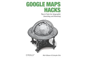 Google Maps Hacks: Foreword by Jens & Lars Rasmussen, Google Maps Tech Leads