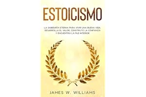 Estoicismo: La sabiduría eterna para vivir una buena vida - Desarrolla el valor, construye la confianza y encuentra la paz in